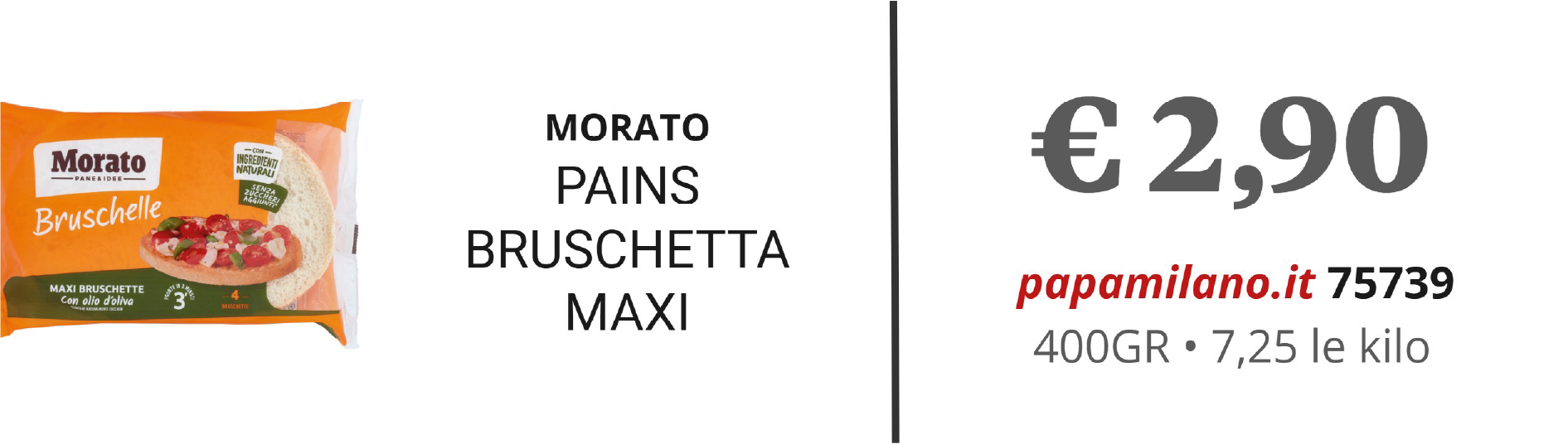 MORATO PAINS BRUSCHETTA MAXI